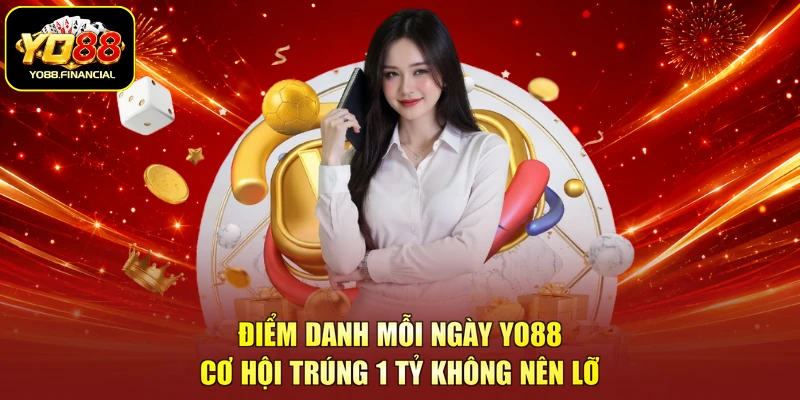 Điểm danh mỗi ngày YO88, cơ hội trúng 1 tỷ không nên lỡ