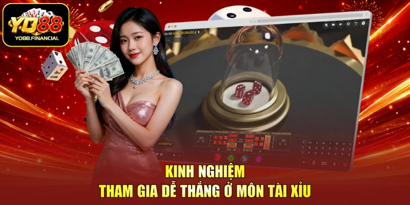 Kinh nghiệm tham gia dễ thắng ở môn tài xỉu