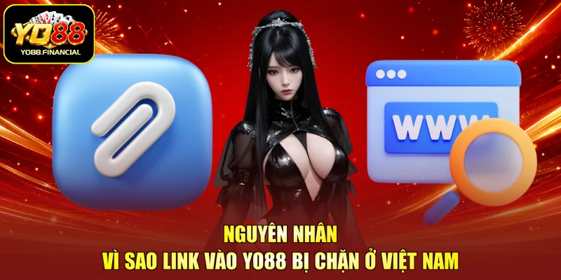 Nguyên nhân vì sao link vào YO88 bị chặn ở Việt Nam