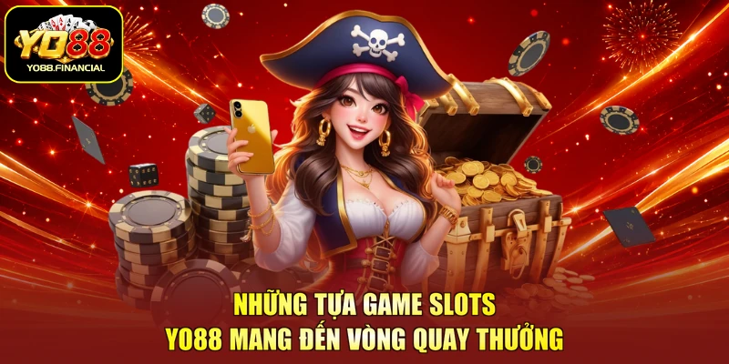 Những tựa game slots YO88 mang đến vòng quay thưởng