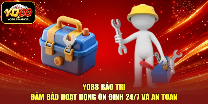 YO88 Bảo Trì | Ổn Định 24/7 Và An Toàn Với 3 Mẹo Hay